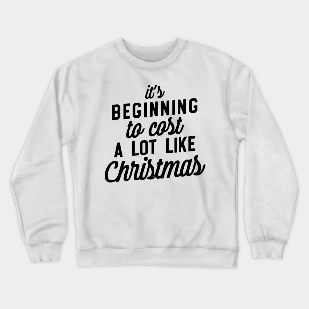 It's Beginning To Cost A Lot Like Christmas Crewneck Sweatshirt by CB Creative Images